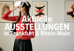 AUSSTELLUNGEN IN FRANKFURT & RHEIN-MAIN