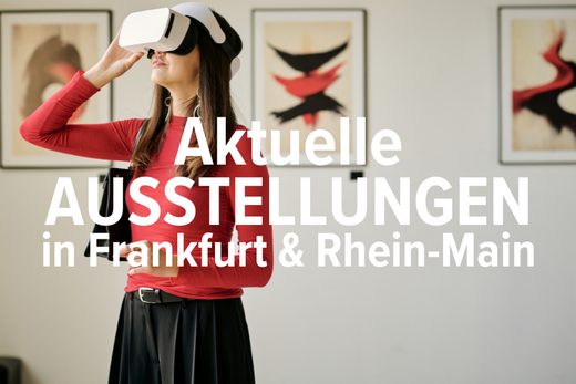 AUSSTELLUNGEN IN FRANKFURT & RHEIN-MAIN
