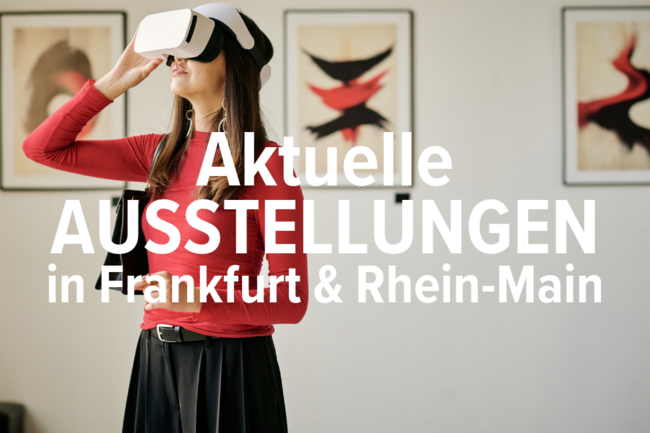 Ausstellungen im Frankfurt & Rhein-Main
