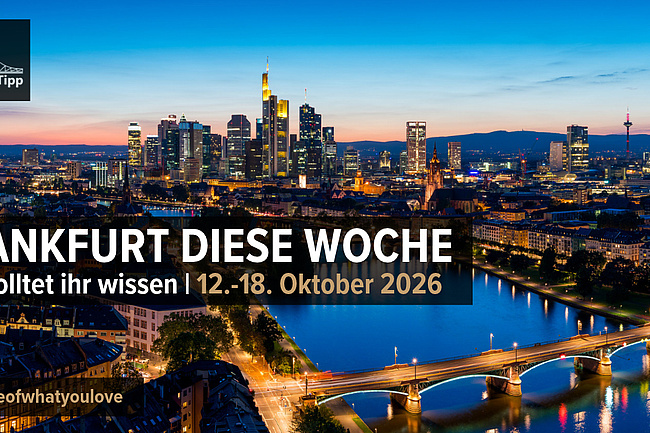 Frankfurt diese Woche: Das solltet ihr wissen | 12.–18. Oktober 2026
