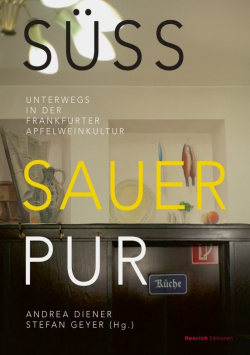 Sweet, Sour, Pure - On the Road in Frankfurt's Apple Wine Culture Henrich Editionen