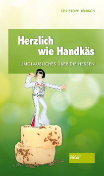 Herzlich wie Handkäs - Unglaubliches über die Hessen Societäts Verlag