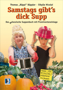 Samstag gibt`s dick Supp - Das (ge)hessische Suppenbuch mit Prominenteneinlage B3 Verlag