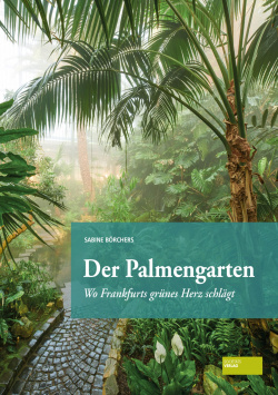 Der Palmengarten – Wo Frankfurts grünes Herz schlägt Societäts Verlag